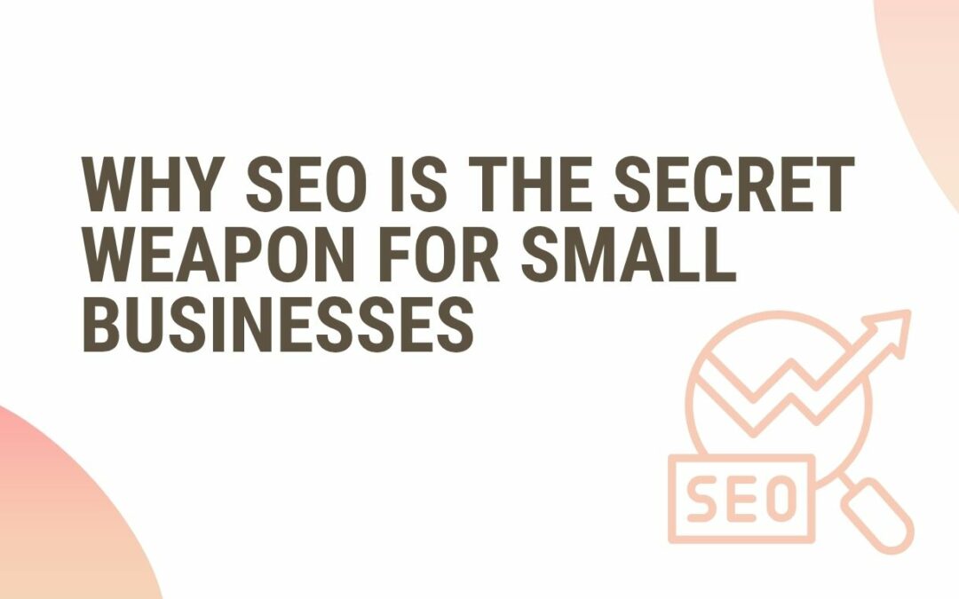 Why SEO is the Secret Weapon for Small Businesses